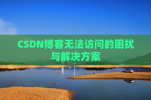 CSDN博客无法访问的困扰与解决方案